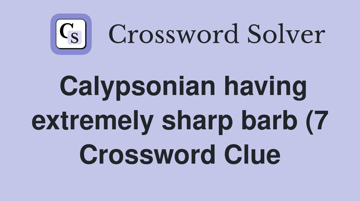 Calypsonian having extremely sharp barb (7) Crossword Clue Answers Calypsonian having extremely sharp barb (7) Crossword Clue Answers