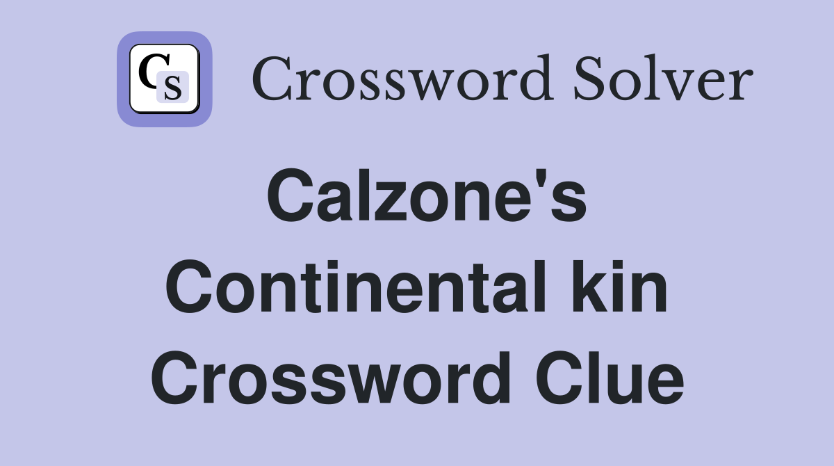 Calzone's Continental kin Crossword Clue