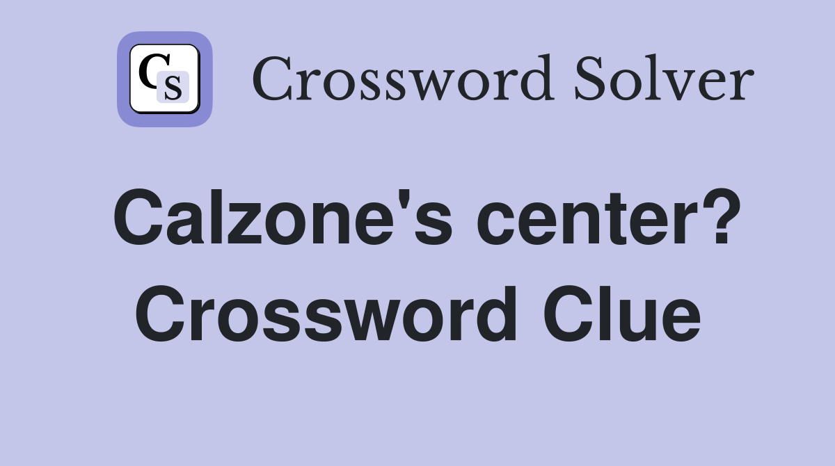Calzone's center? Crossword Clue