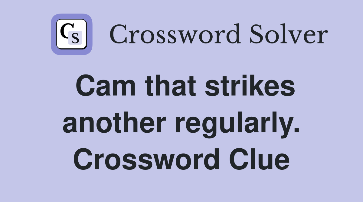 Cam that strikes another regularly. Crossword Clue