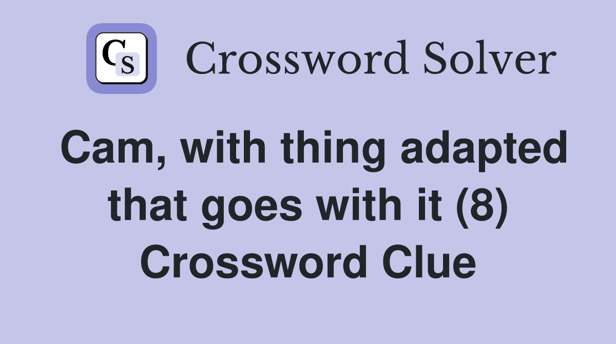 Cam, with thing adapted that goes with it (8) Crossword Clue