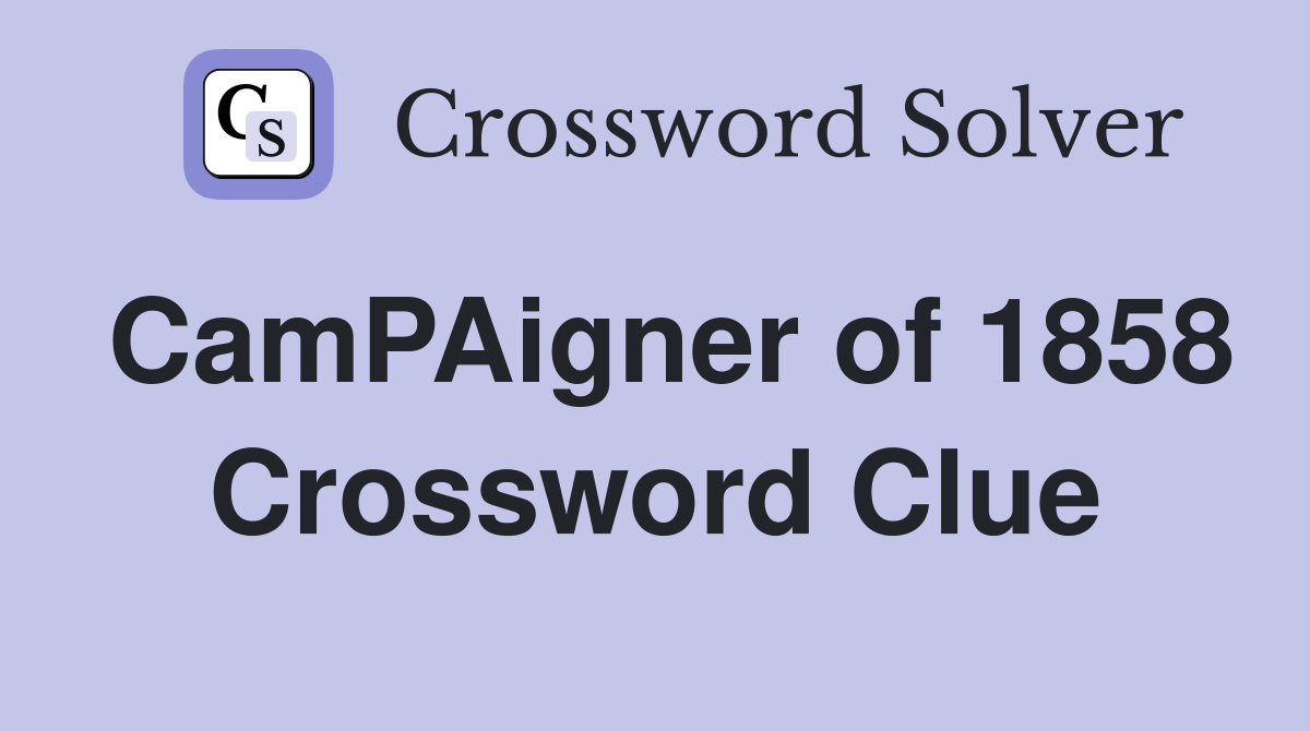 CamPAigner of 1858 Crossword Clue