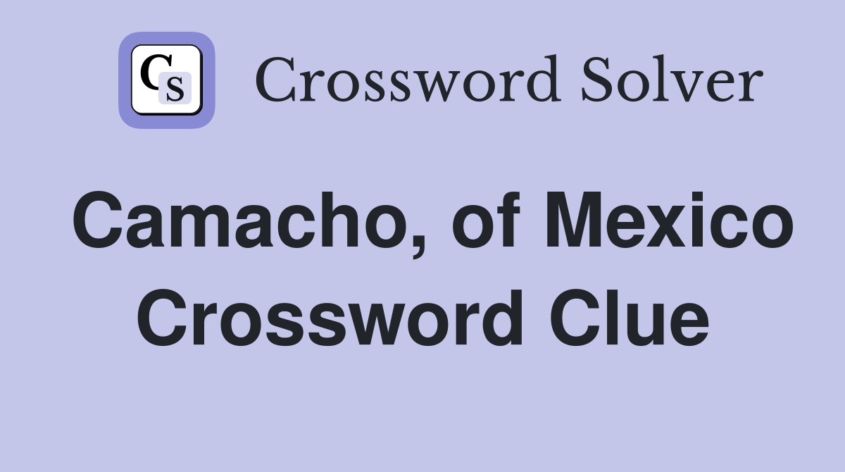 Camacho, of Mexico Crossword Clue