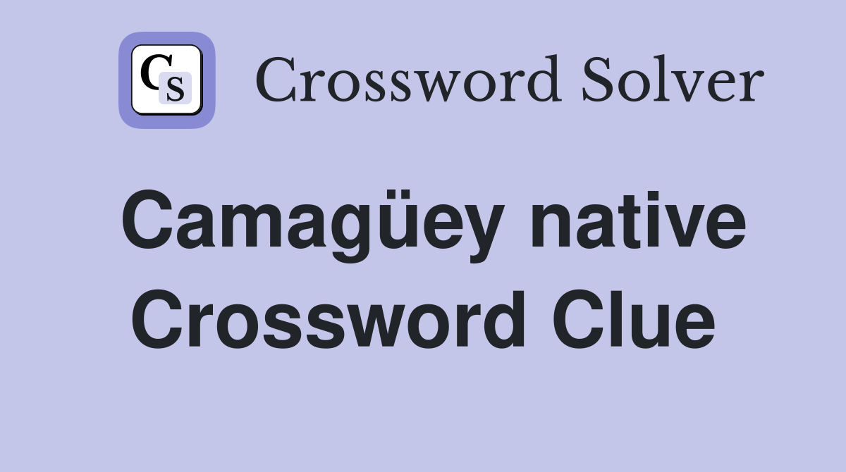 Camagüey native Crossword Clue