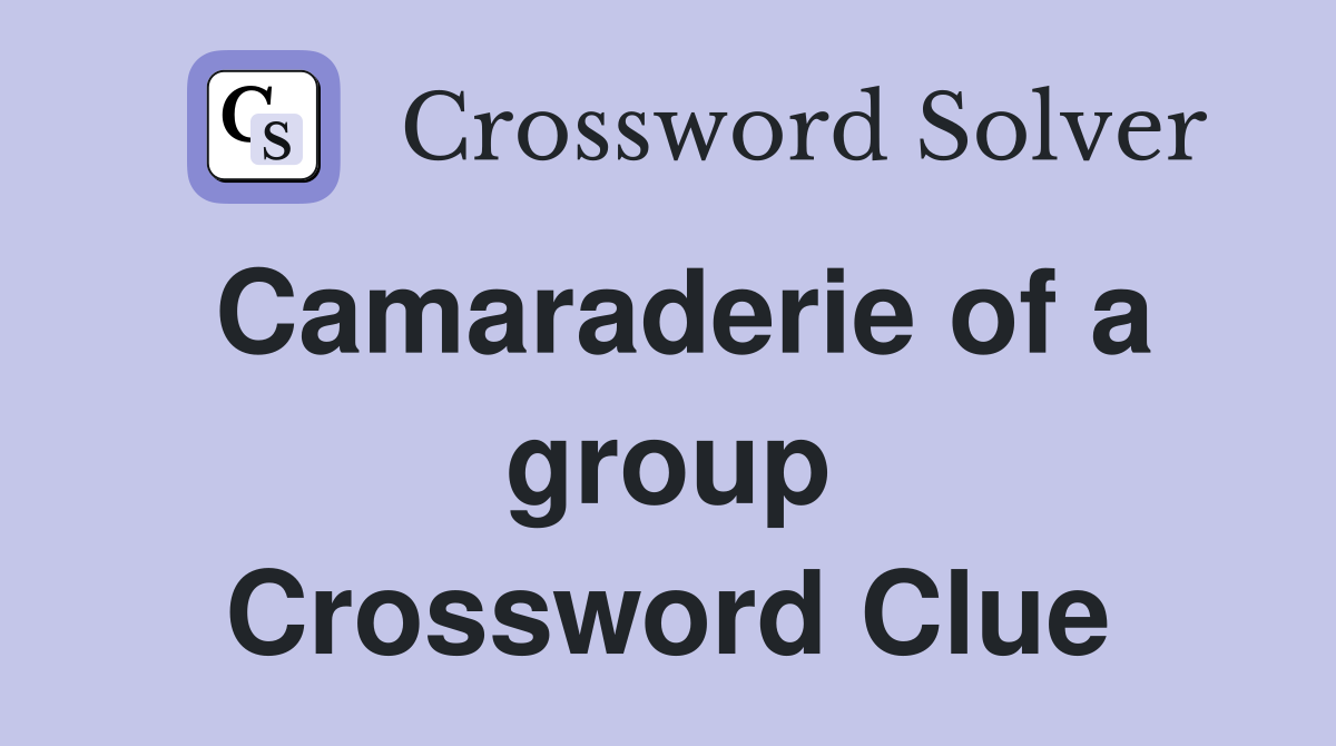 Camaraderie of a group Crossword Clue