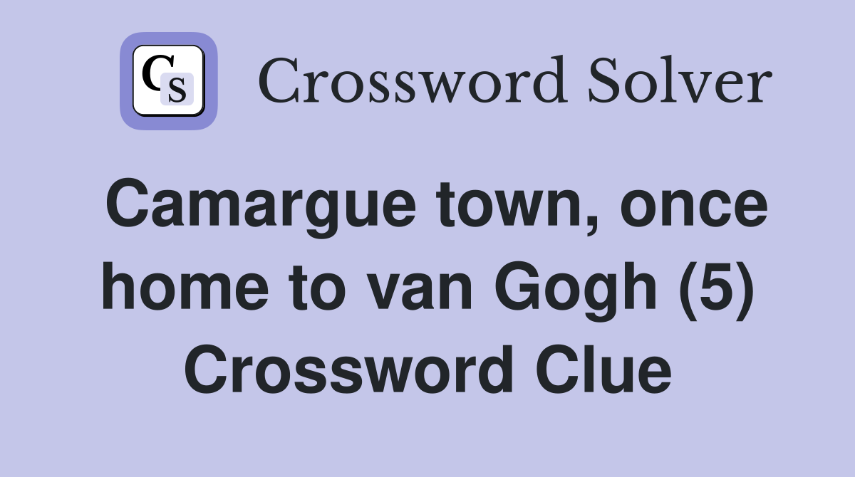 Camargue town, once home to van Gogh (5) Crossword Clue