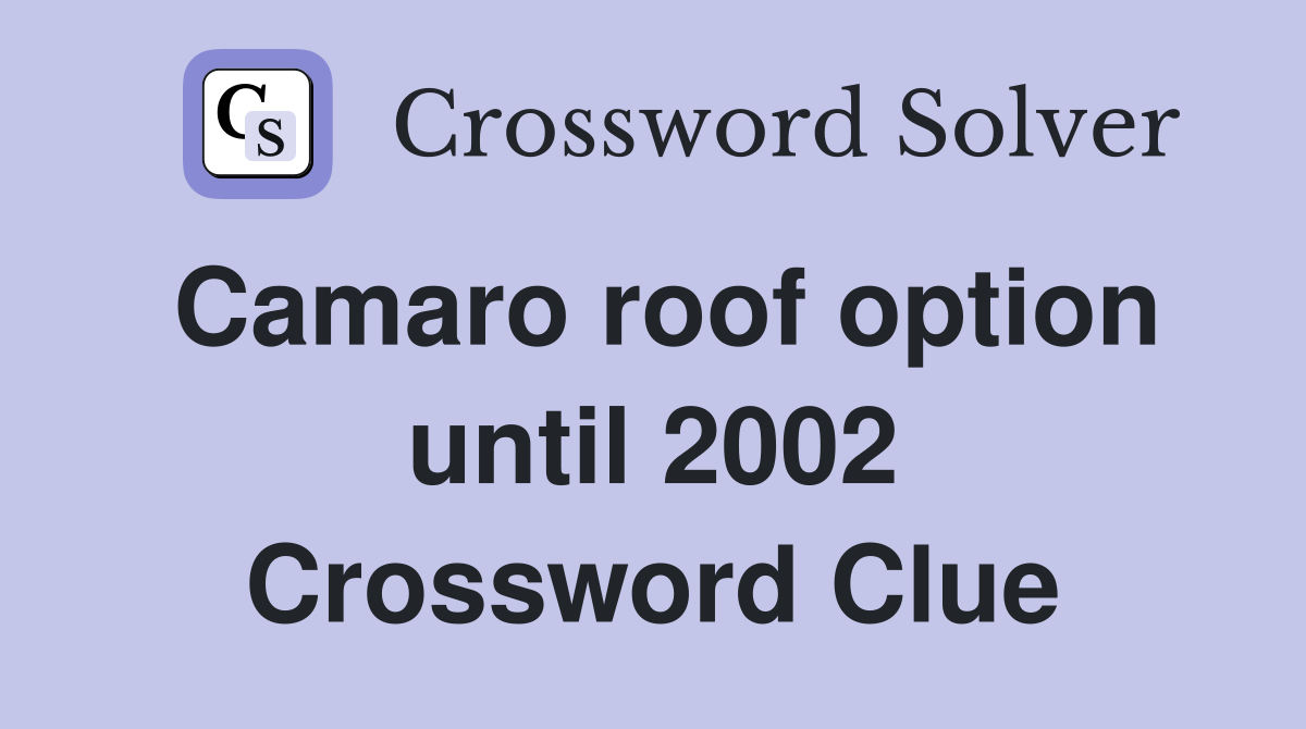 Camaro roof option until 2002 Crossword Clue
