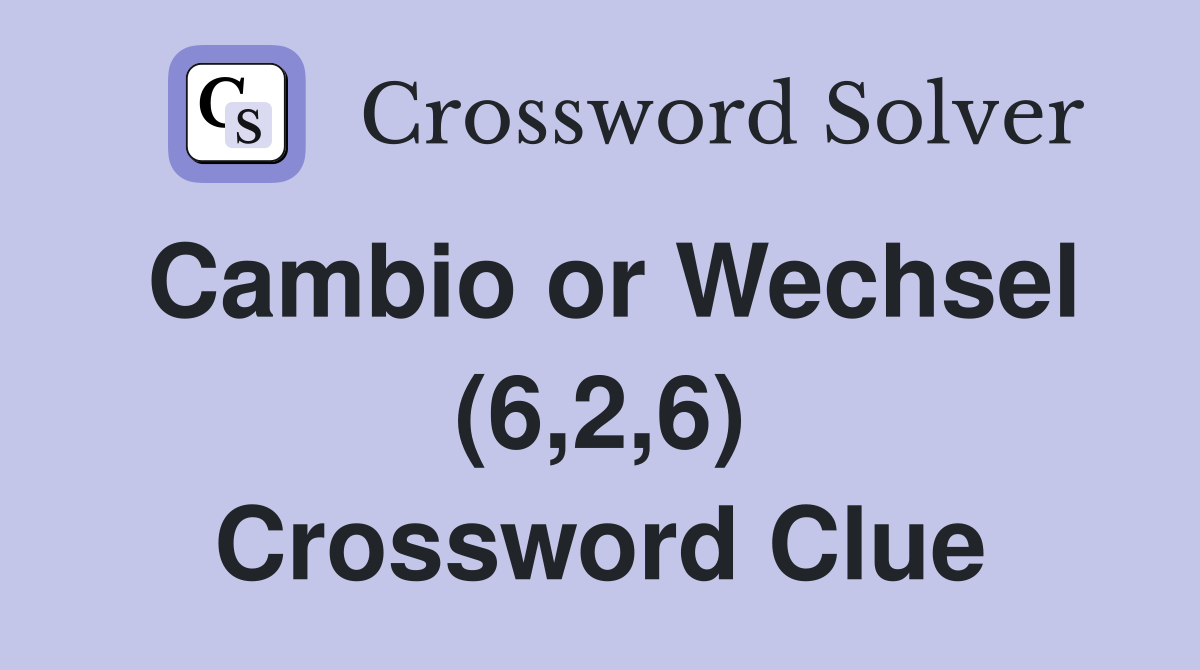Cambio or Wechsel (6,2,6) Crossword Clue