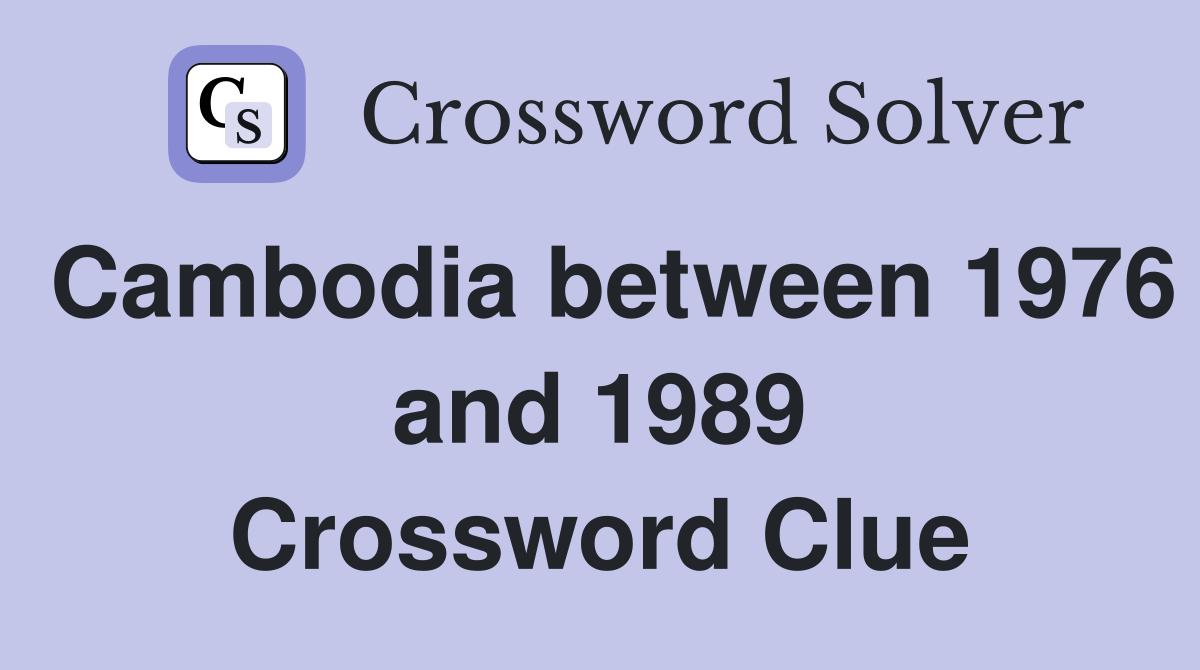 Cambodia between 1976 and 1989 Crossword Clue