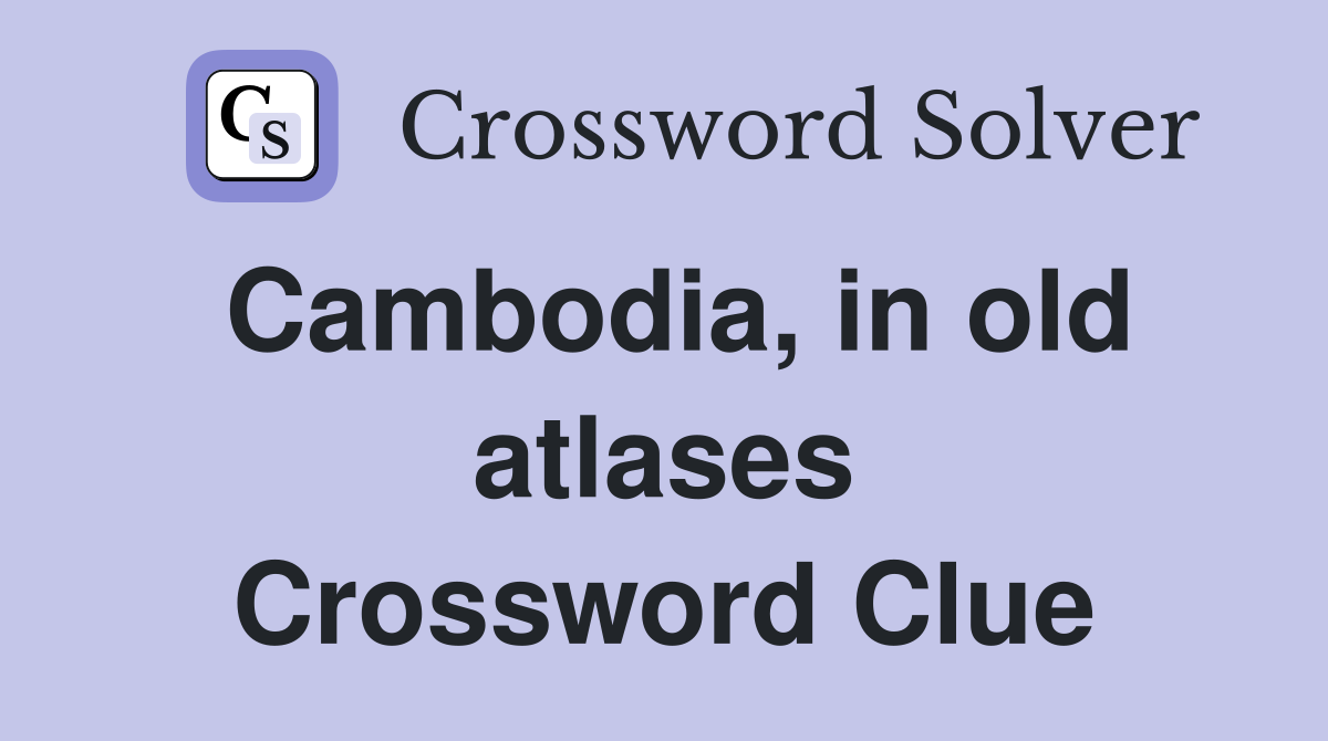 Cambodia, in old atlases Crossword Clue
