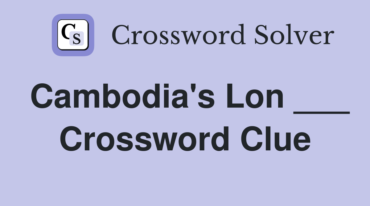 Cambodia's Lon ___ Crossword Clue