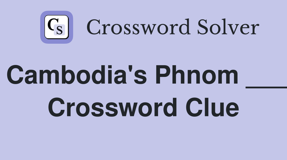 Cambodia's Phnom ___ Crossword Clue