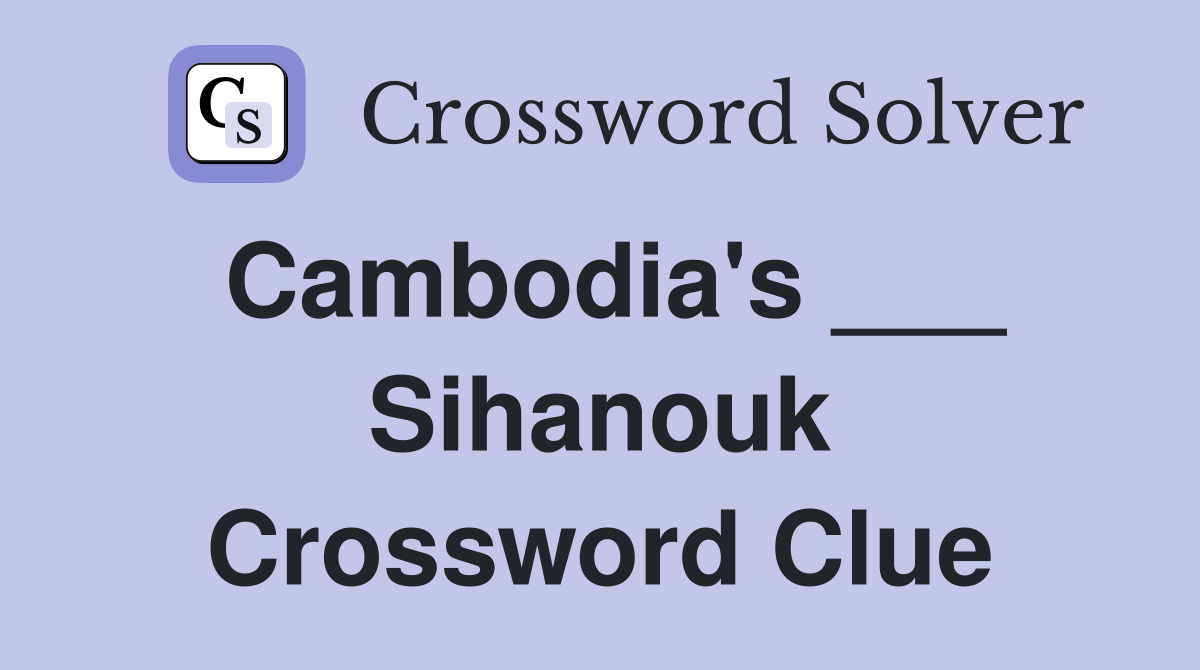 Cambodia's ___ Sihanouk Crossword Clue
