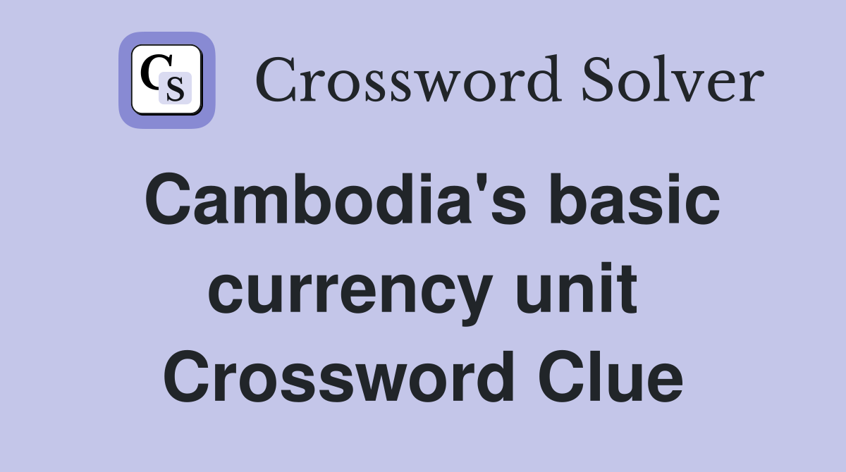 Cambodia's basic currency unit Crossword Clue