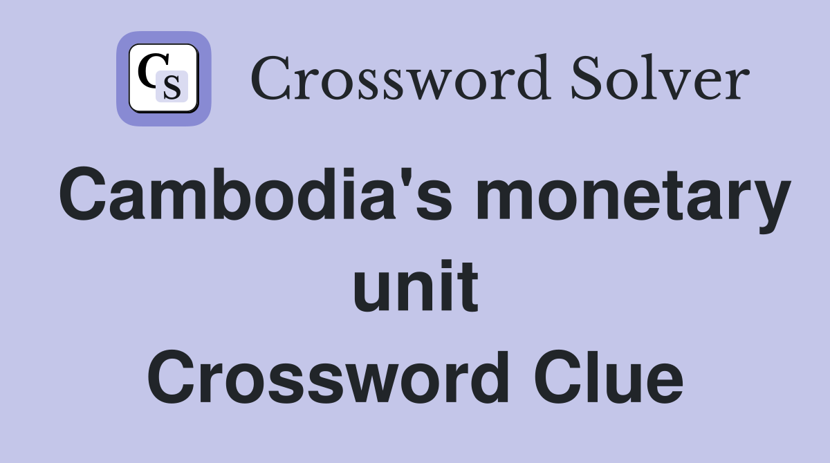 Cambodia's monetary unit Crossword Clue