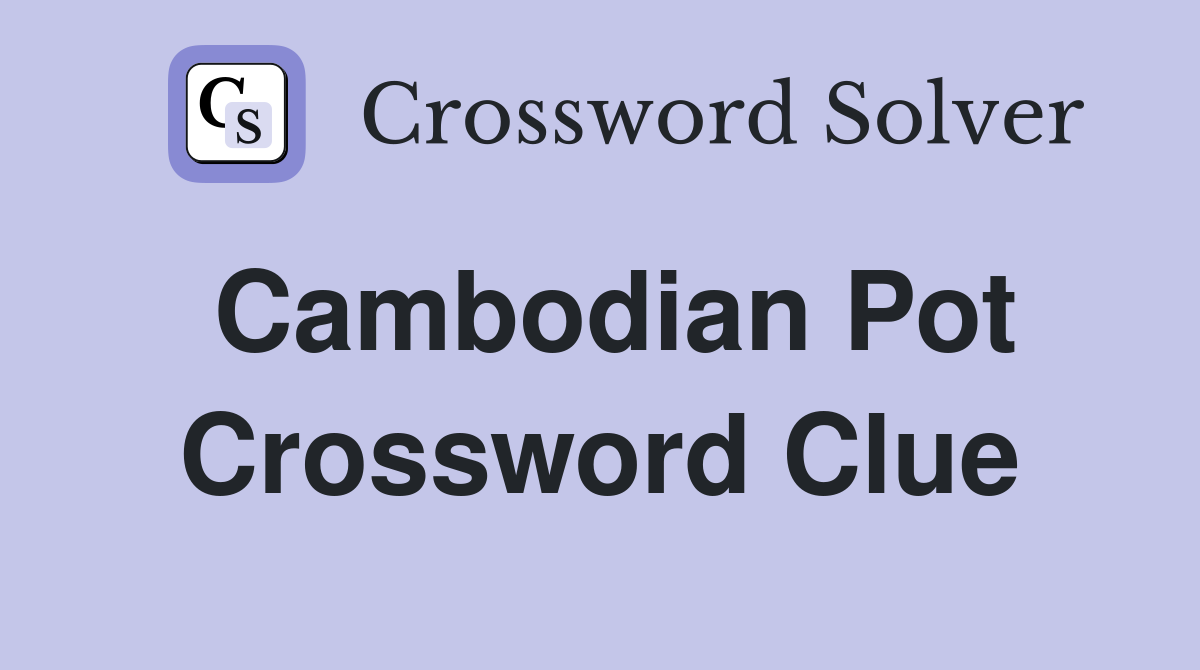 Cambodian Pot Crossword Clue
