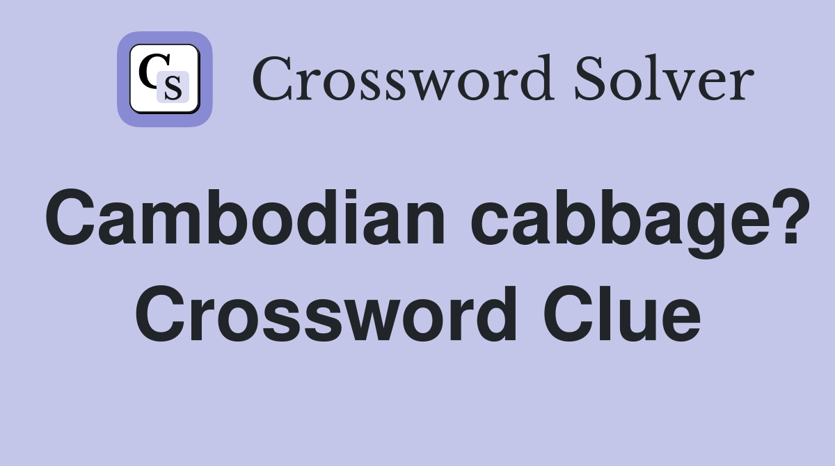 Cambodian cabbage? Crossword Clue