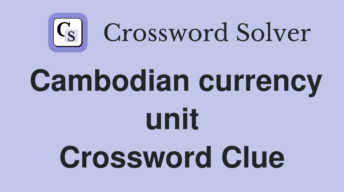 Cambodian currency unit Crossword Clue