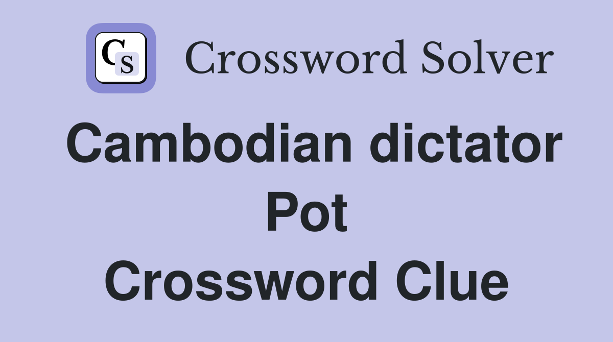 Cambodian dictator Pot Crossword Clue