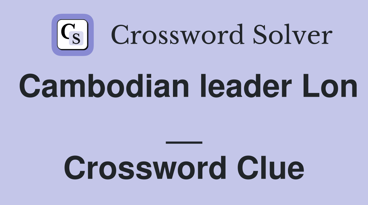 Cambodian leader Lon __ Crossword Clue
