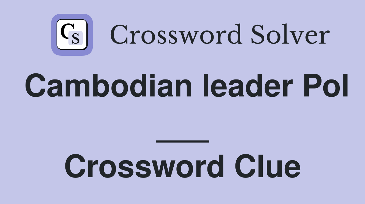 Cambodian leader Pol ___ Crossword Clue