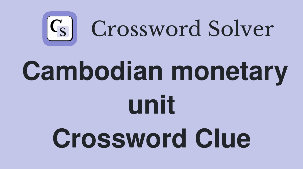 Cambodian monetary unit Crossword Clue