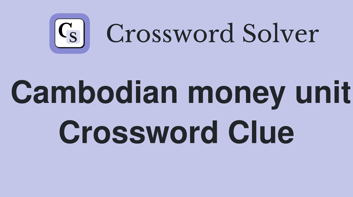 Cambodian money unit Crossword Clue