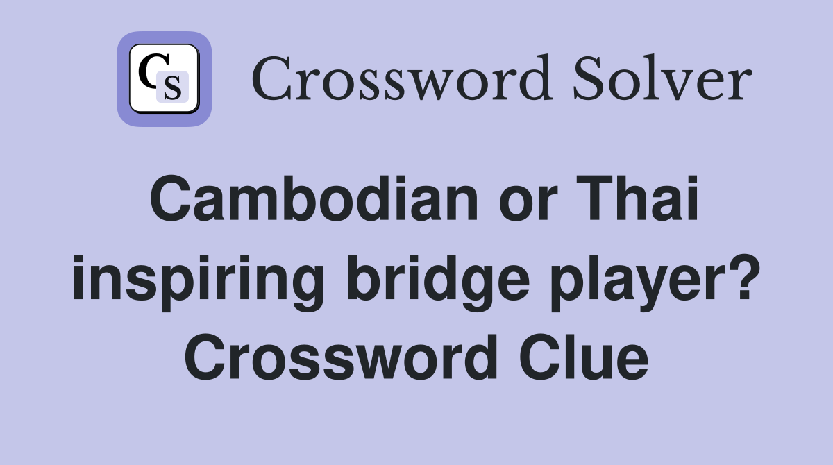 Cambodian or Thai inspiring bridge player? Crossword Clue