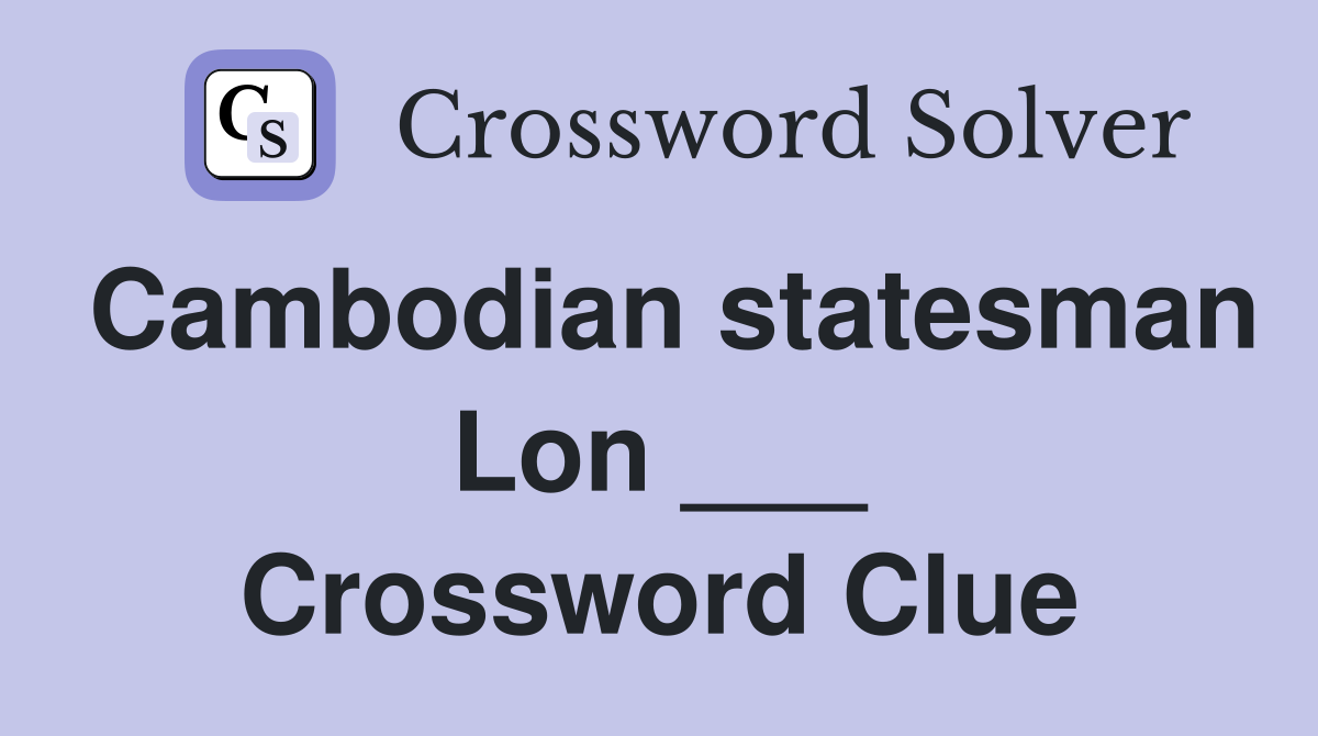Cambodian statesman Lon ___ Crossword Clue