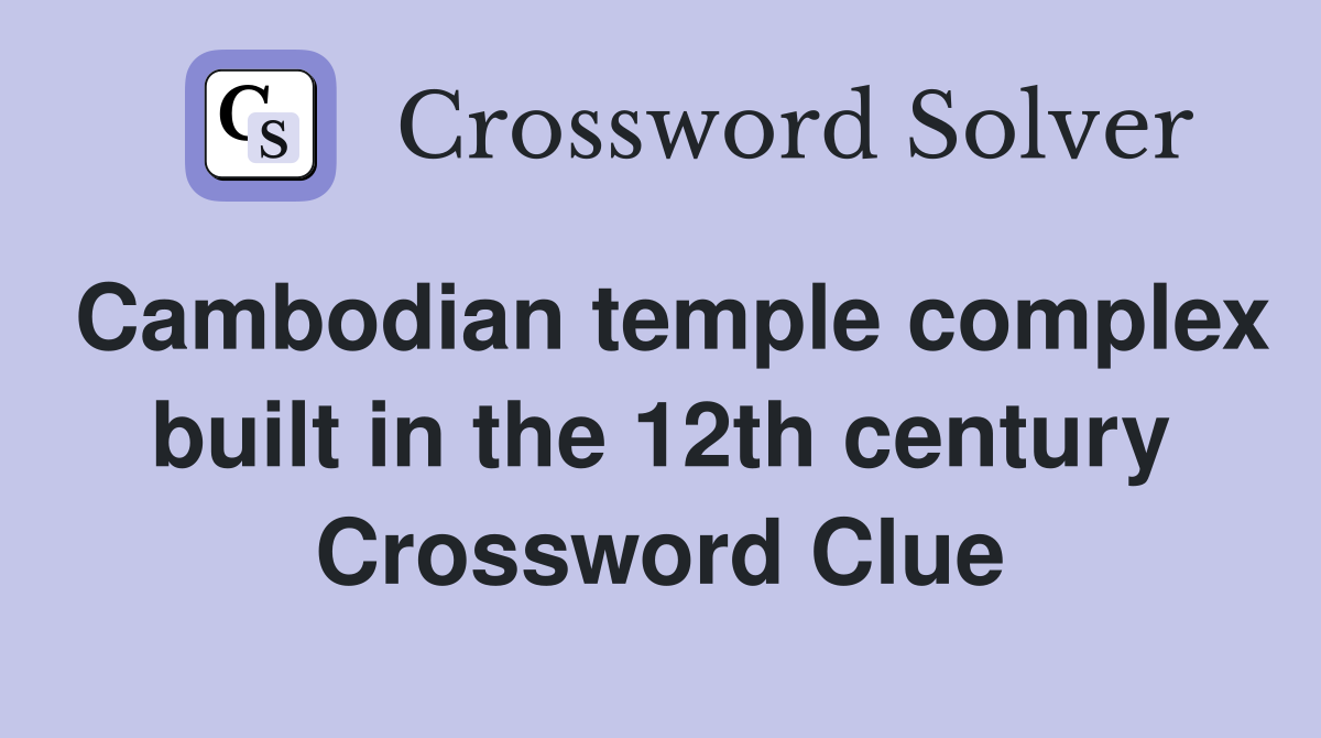 Cambodian temple complex built in the 12th century Crossword Clue