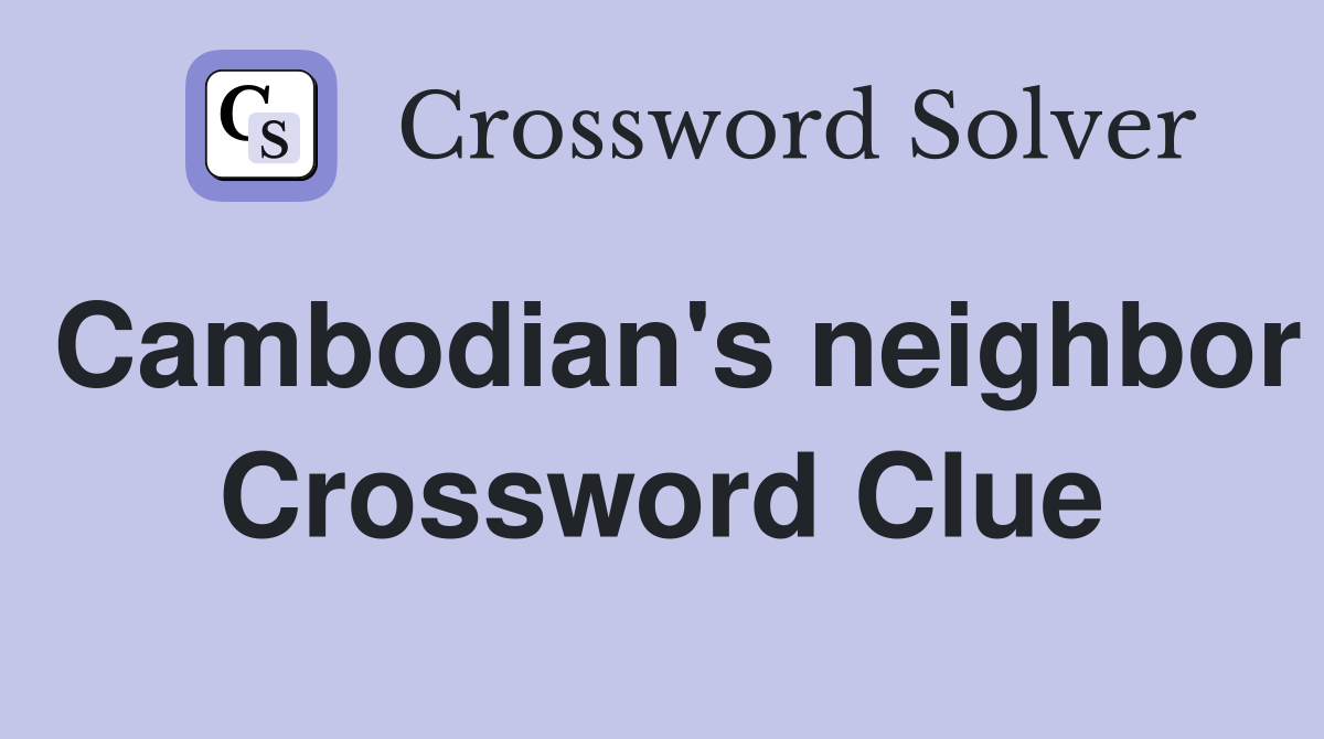 Cambodian's neighbor Crossword Clue