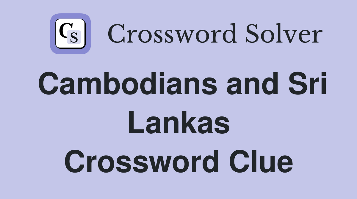 Cambodians and Sri Lankas Crossword Clue