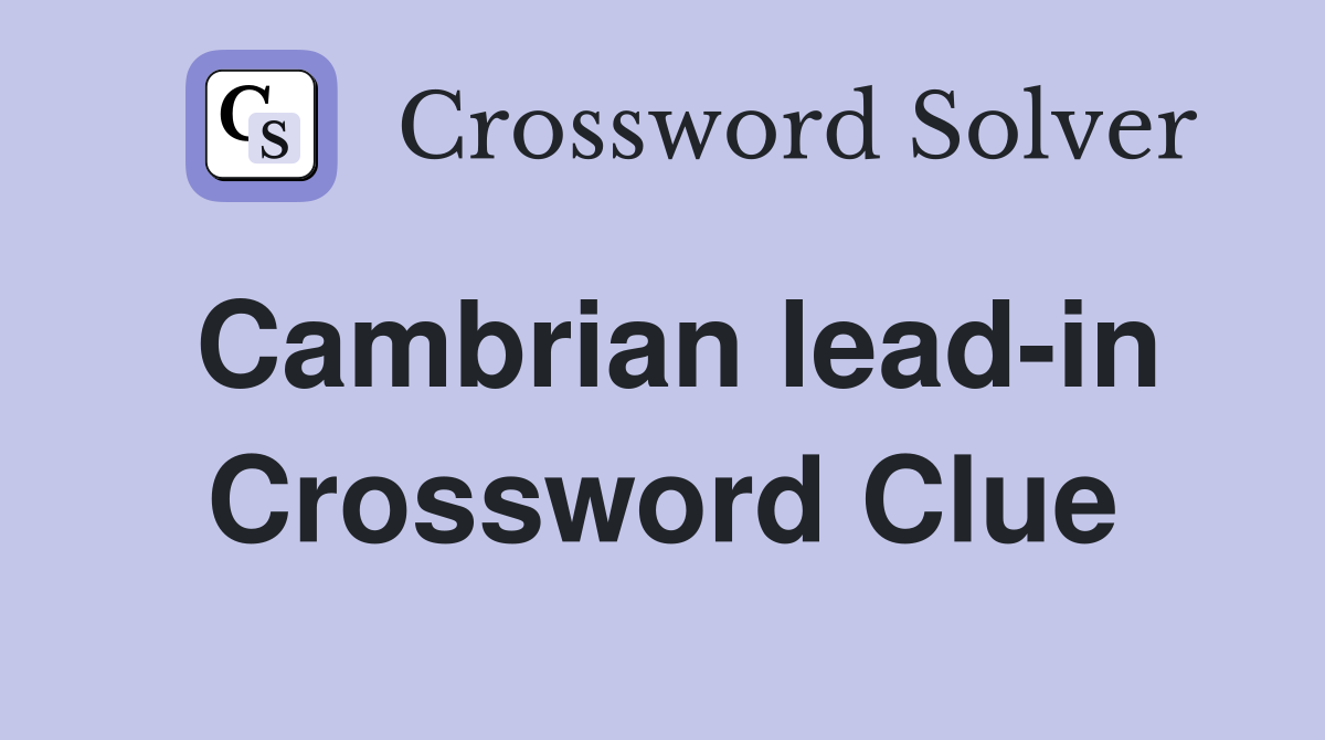 Cambrian lead-in Crossword Clue
