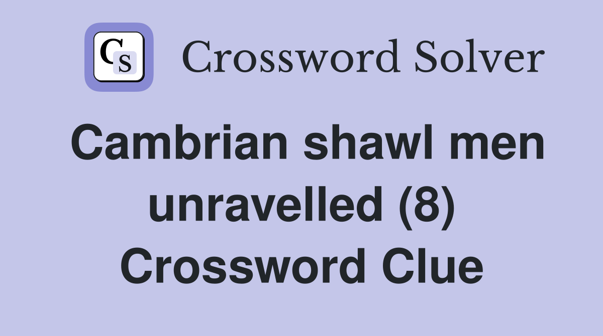 Cambrian shawl men unravelled (8) Crossword Clue