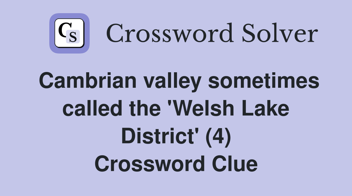 Cambrian valley sometimes called the 'Welsh Lake District' (4) Crossword Clue