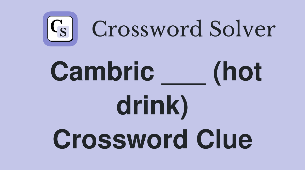 Cambric ___ (hot drink) Crossword Clue