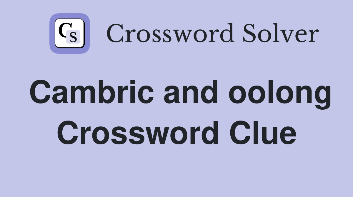 Cambric and oolong Crossword Clue