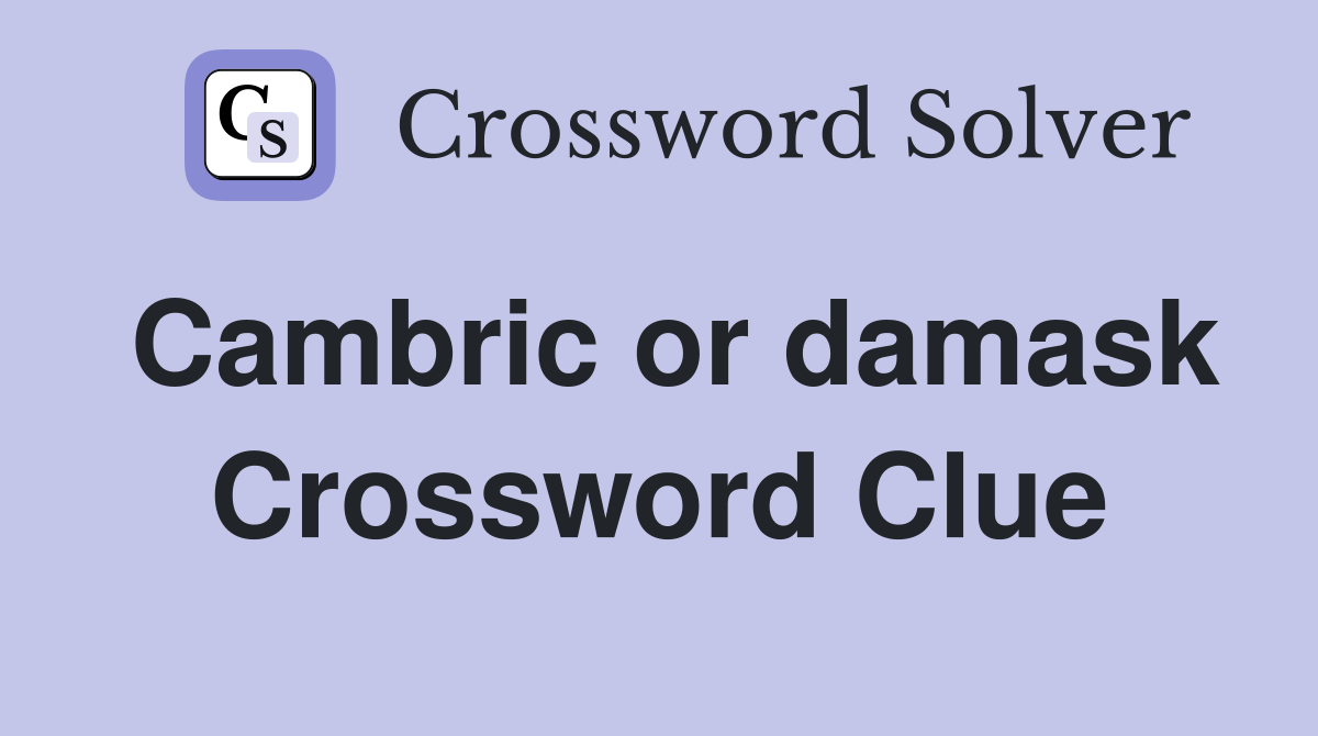 Cambric or damask Crossword Clue