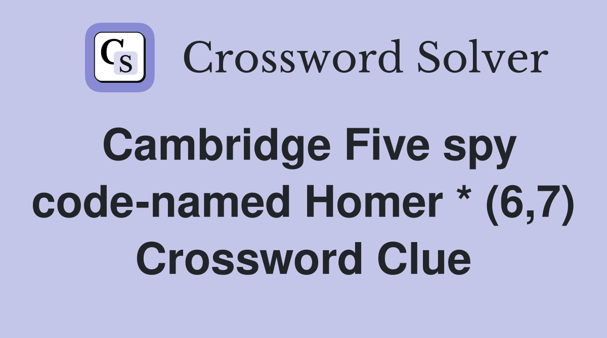 Cambridge Five spy code-named Homer * (6,7) Crossword Clue