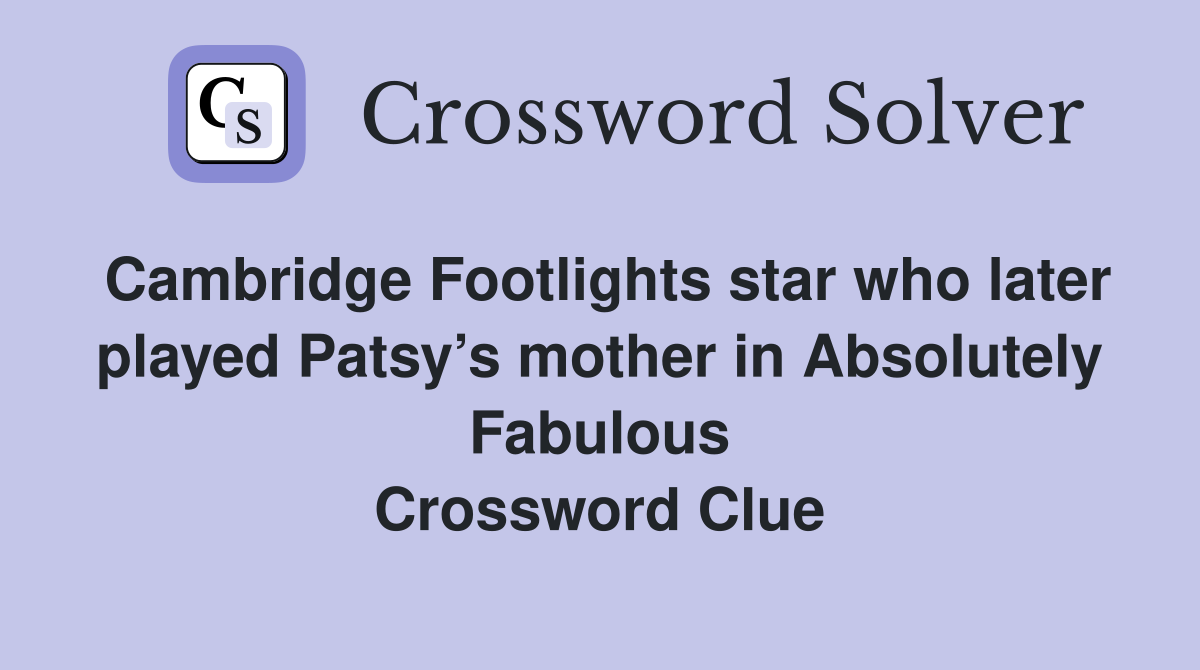 Cambridge Footlights star who later played Patsy’s mother in Absolutely Fabulous Crossword Clue