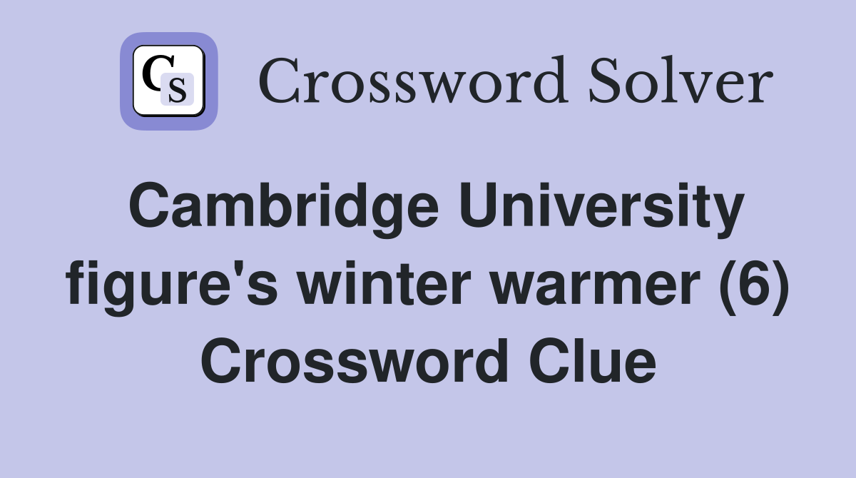 Cambridge University figure's winter warmer (6) Crossword Clue