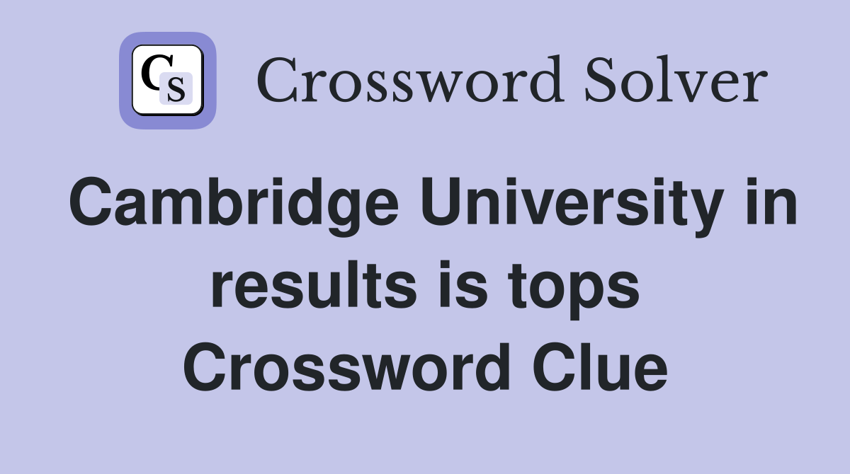 Cambridge University in results is tops Crossword Clue