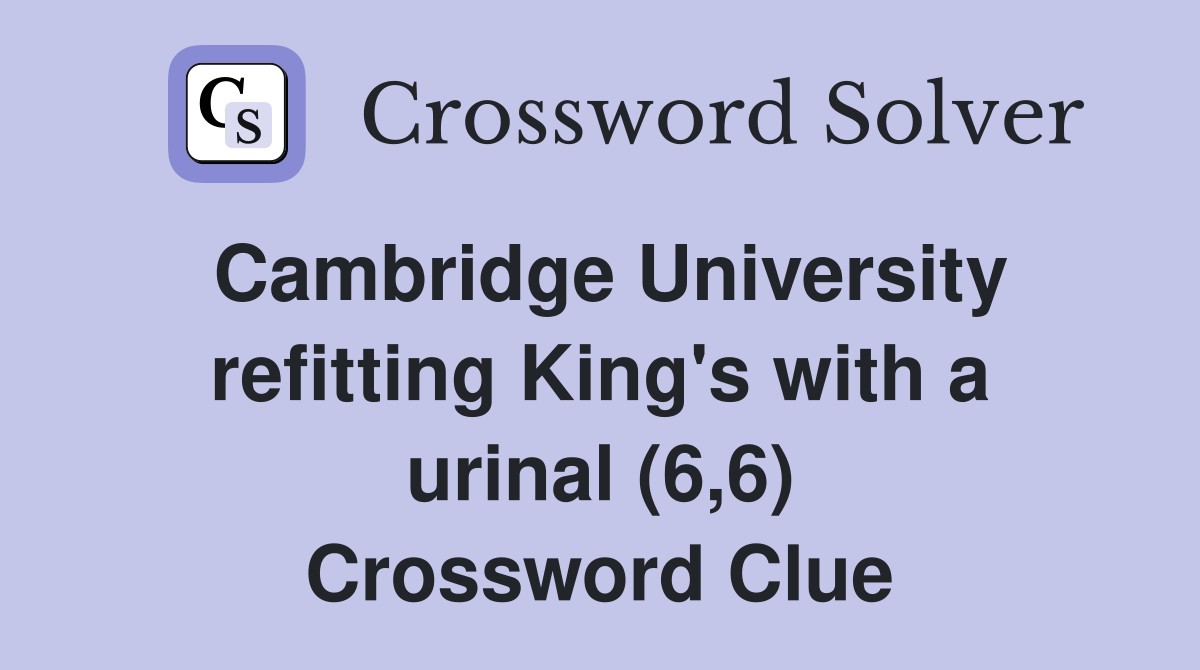 Cambridge University refitting King's with a urinal (6,6) Crossword Clue