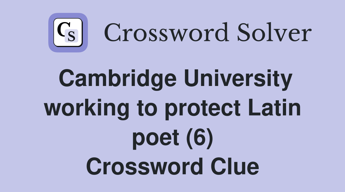 Cambridge University working to protect Latin poet (6) Crossword Clue