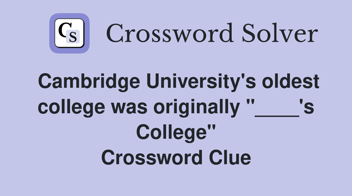 Cambridge University's oldest college was originally "____'s College" Crossword Clue