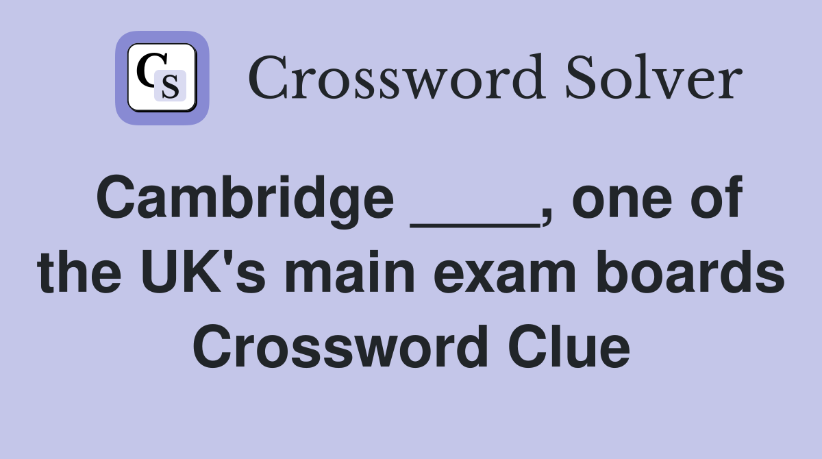 Cambridge ____, one of the UK's main exam boards Crossword Clue