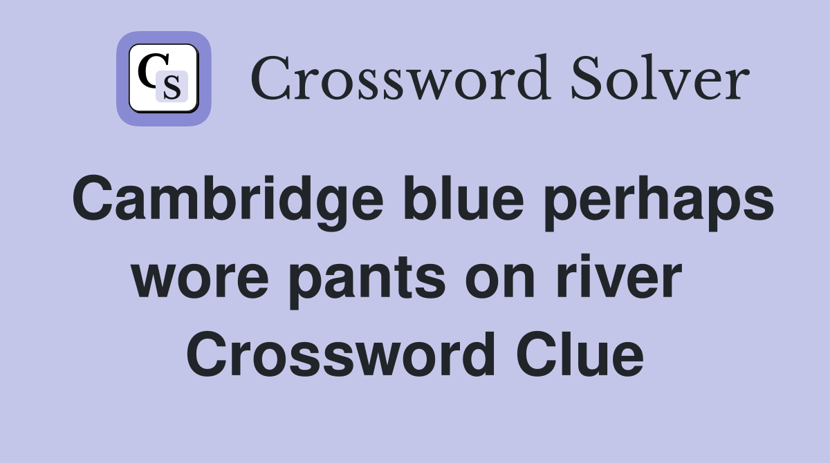 Cambridge blue perhaps wore pants on river  Crossword Clue