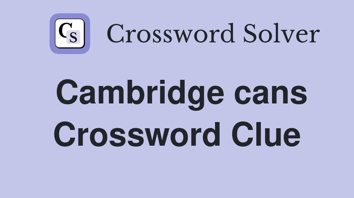 Cambridge cans Crossword Clue