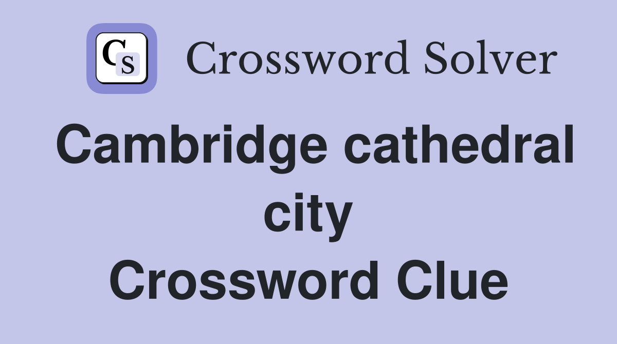 Cambridge cathedral city Crossword Clue