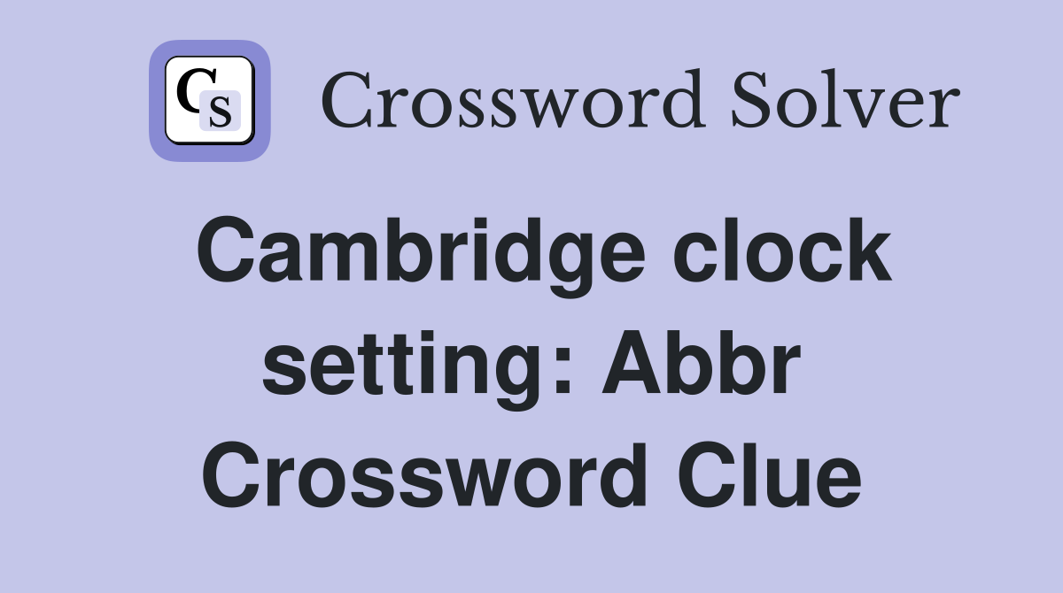 Cambridge clock setting: Abbr Crossword Clue